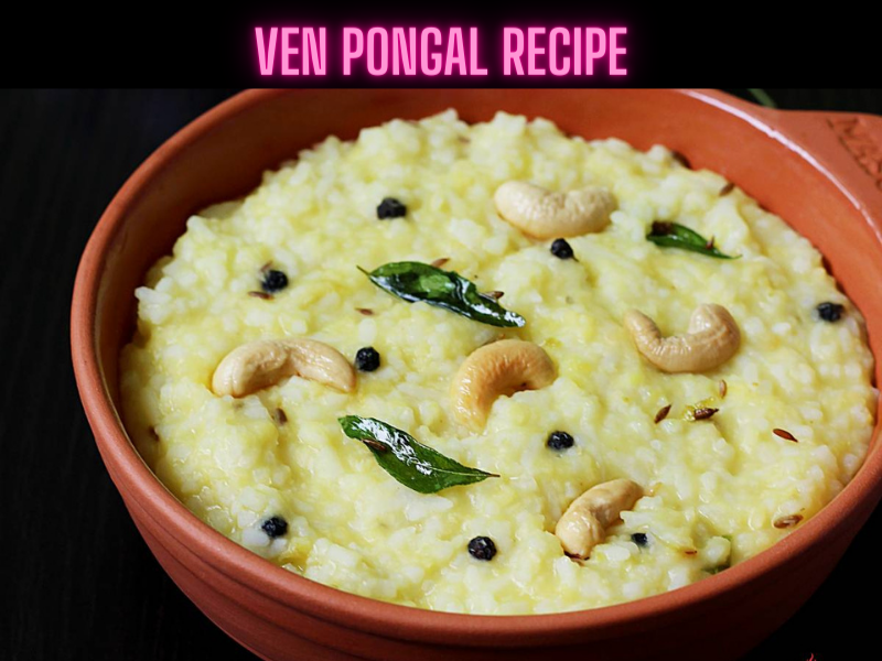 Ven Pongal Recipe Steps, Ingredients and Nutrition
