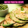 Matar Paratha Recipe Steps, Ingredients and Nutrition