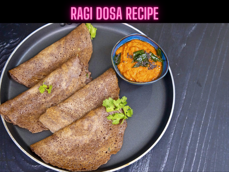 Ragi Dosa Recipe Steps, Ingredients and Nutrition