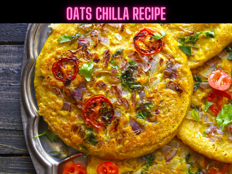 Oats Chilla Recipe Steps, Ingredients and Nutrition