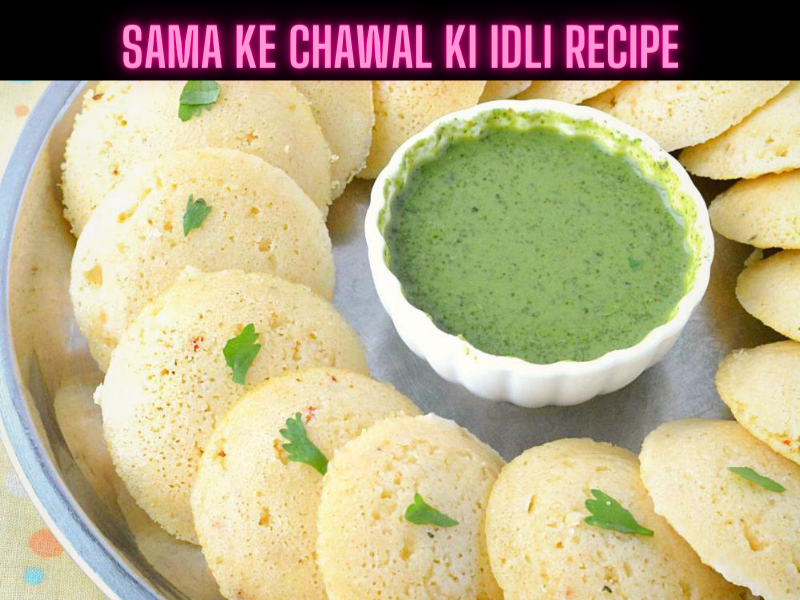 Sama Ke Chawal Ki Idli Recipe Steps, Ingredients and Nutrition