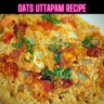 Oats Uttapam Recipe Steps, Ingredients and Nutrition