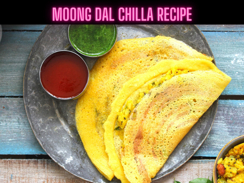 Moong Dal Chilla Recipe Steps, Ingredients and Nutrition