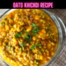 Oats Khichdi Recipe Steps, Ingredients and Nutrition