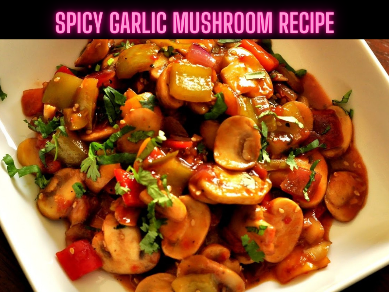Spicy Garlic Mushroom Recipe Steps, Ingredients and Nutrition