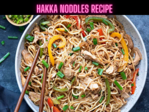 Hakka Noddles Recipe Steps, Ingredients and Nutrition
