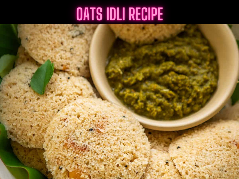 Oats Idli Recipe Steps, Ingredients and Nutrition