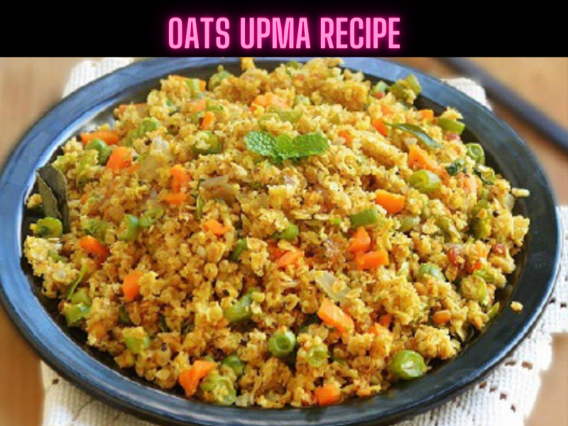 Oats Upma Recipe Steps, Ingredients and Nutrition