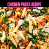 Chicken Pasta Recipe Steps, Ingredients and Nutrition