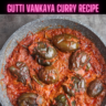 Gutti vankaya curry Recipe Steps, Ingredients and Nutrition