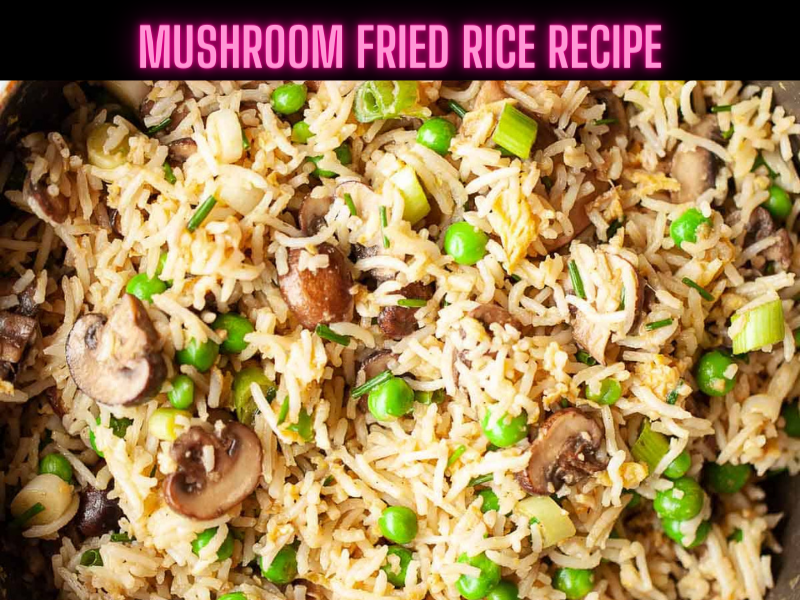 Mushroom Fried Rice Recipe Steps, Ingredients and Nutrition