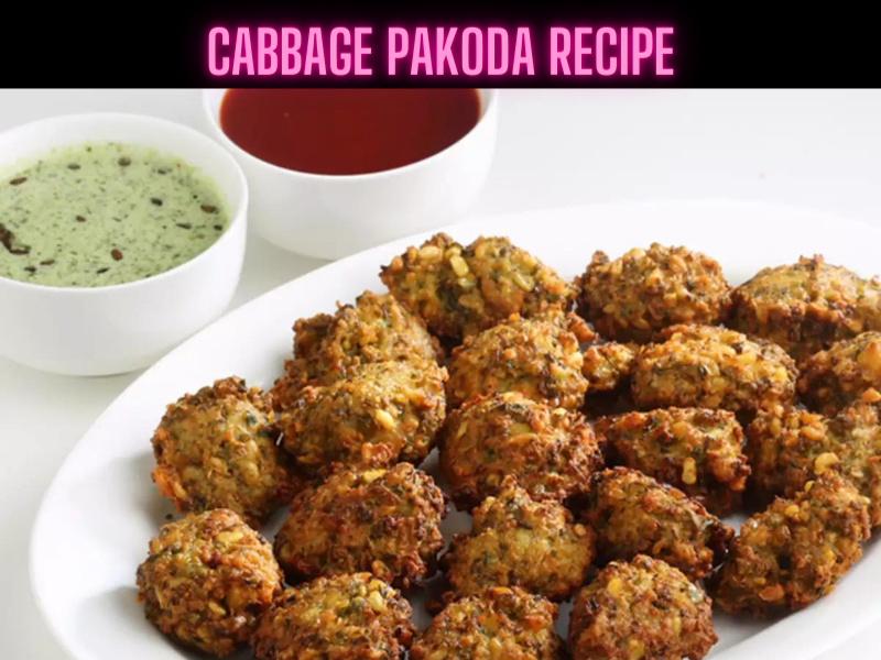Cabbage Pakoda Recipe Steps, Ingredients and Nutrition