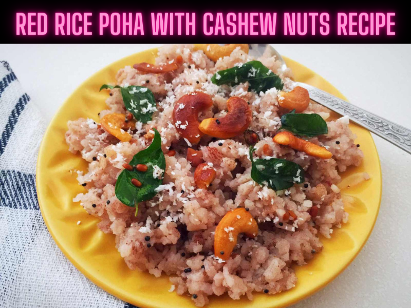 Red Rice Poha With Cashew Nuts Recipe Steps, Ingredients and Nutrition


