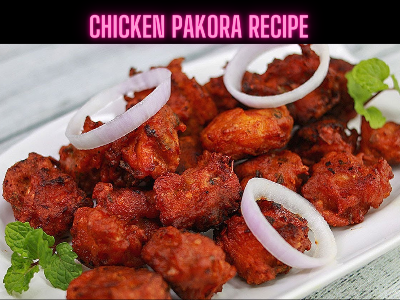 Chicken Pakora Recipe Steps, Ingredients and Nutrition