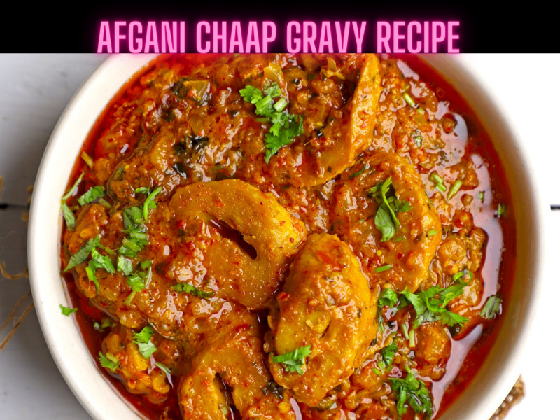 Afgani Chaap Gravy Recipe Steps, Ingredients and Nutrition