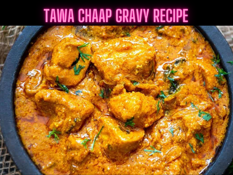 Tawa Chaap Gravy Recipe Steps, Ingredients and Nutrition
